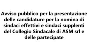 Avviso pubblico per la presentazione delle candidature per la nomina di sindaci effettivi e sindaci supplenti del Collegio Sindacale di ASM srl e delle partecipate