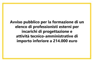 Avviso pubblico per la formazione di un elenco di professionisti esterni per l’affidamento di incarichi di progettazione e attività tecnico-amministrative di importo inferiore a 214mila euro: prorogata la scadenza