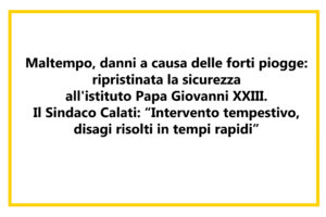 Maltempo, danni a causa delle forti piogge: ripristinata la sicurezza all’istituto Papa Giovanni XXIII. Il Sindaco Calati: “Intervento tempestivo, disagi risolti in tempi rapidi”