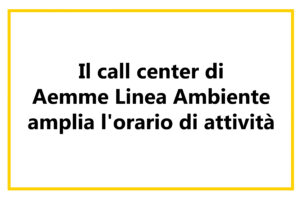 Il call center di Aemme Linea Ambiente amplia l’orario di attività